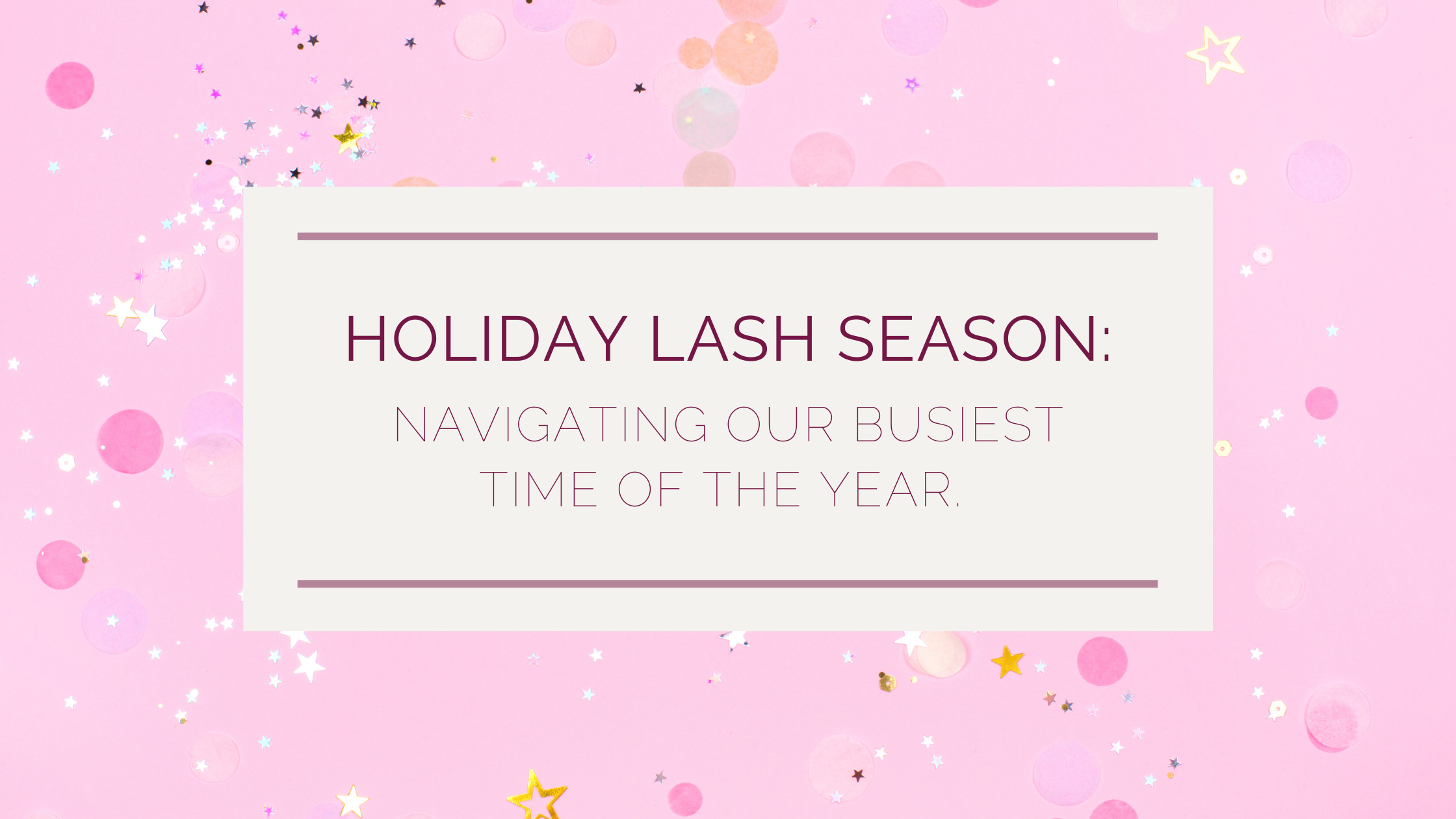 Holiday Lash Season: Navigating Our Busiest Time Of The Year!